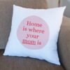 Home is where Mom is! Cushion